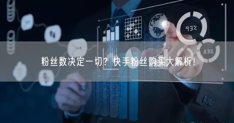 粉丝数决定一切?快手粉丝购买大解析!