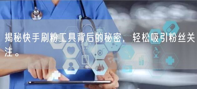 揭秘快手刷粉工具背后的秘密,轻松吸引粉丝关注。