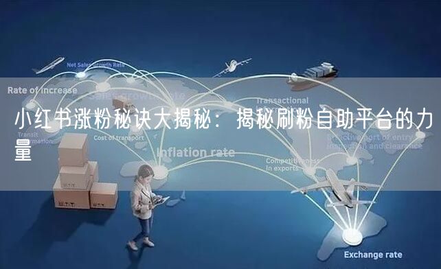 小红书涨粉秘诀大揭秘:揭秘刷粉自助平台的力量