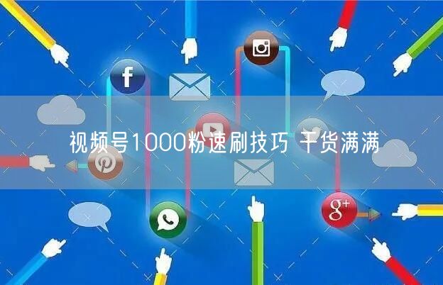 视频号1000粉速刷技巧 干货满满